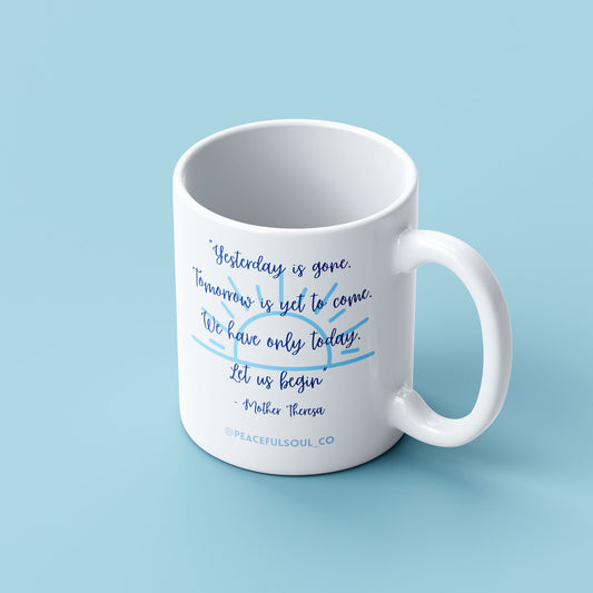 Mindful Mugs - "Yesterday has gone. Tomorrow is yet to come. We have only today. Let us begin."